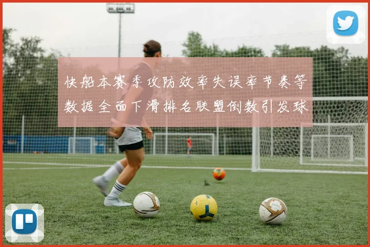 快船本赛季攻防效率失误率节奏等数据全面下滑排名联盟倒数引发球迷担忧